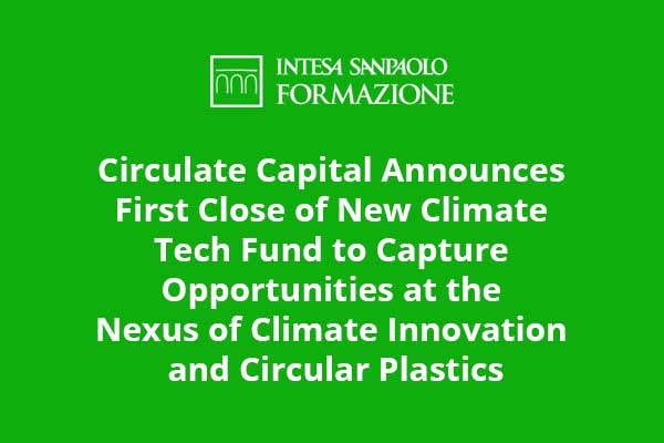Circulate Capital Announces First Close of New Climate Tech Fund to Capture Opportunities at the Nexus of Climate Innovation and Circular Plastics